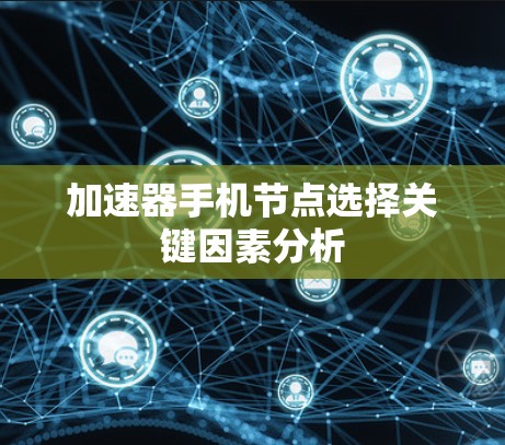 加速器手机节点选择关键因素分析