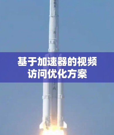 基于加速器的视频访问优化方案