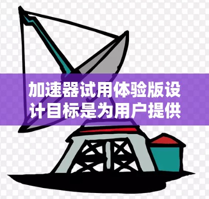 加速器试用体验版设计目标是为用户提供一个直观、安全且功能全面的操作界面,帮助他们轻松上手并获得有效的实验数据。以下是该试用体验版的详细设计方案 加速器试用体验版设计目标是为用户提供一个直观、安全且功能全面的操作界面,帮助他们轻松上手并获得有效的实验数据。以下是该试用体验版的详细设计方案