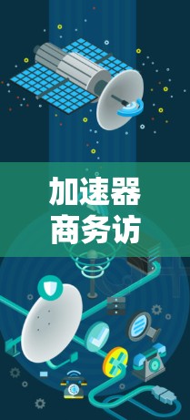 加速器商务访问服务，提升网络效率与商业价值