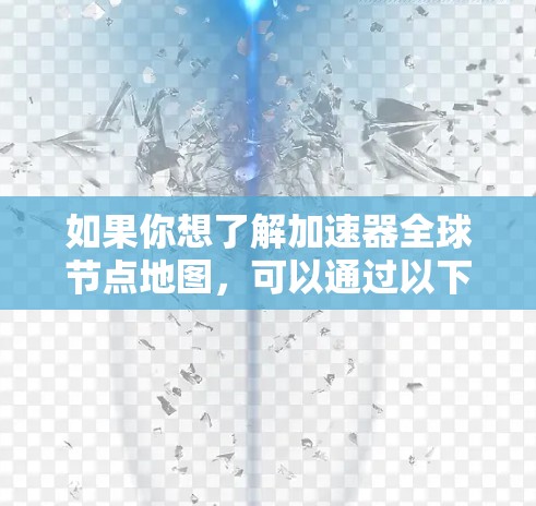 如果你想了解加速器全球节点地图，可以通过以下方式获取信息