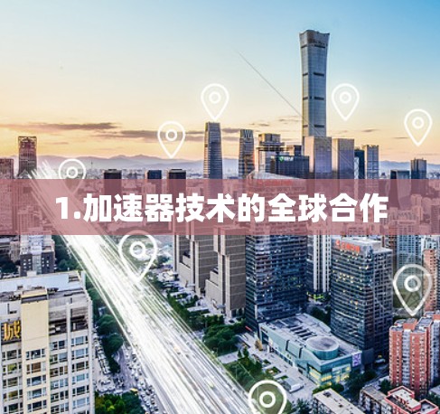 1.加速器技术的全球合作