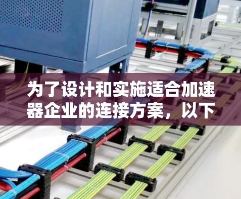 为了设计和实施适合加速器企业的连接方案,以下是一个结构化的步骤指南 为了设计和实施适合加速器企业的连接方案,以下是一个结构化的步骤指南