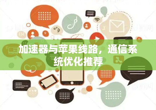 加速器与苹果线路,通信系统优化推荐 加速器与苹果线路,通信系统优化推荐