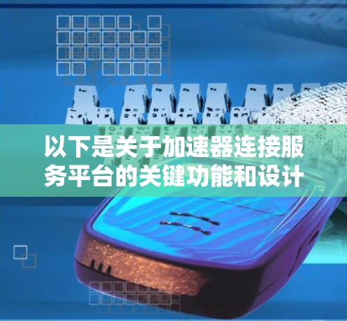 以下是关于加速器连接服务平台的关键功能和设计要点