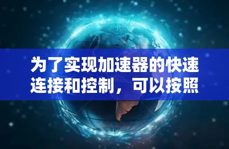 为了实现加速器的快速连接和控制，可以按照以下步骤进行