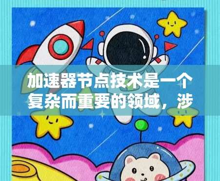 加速器节点技术是一个复杂而重要的领域，涉及数据传输和处理的优化。以下是对加速器节点技术的详细总结