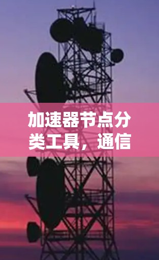 加速器节点分类工具，通信系统中的性能优化关键