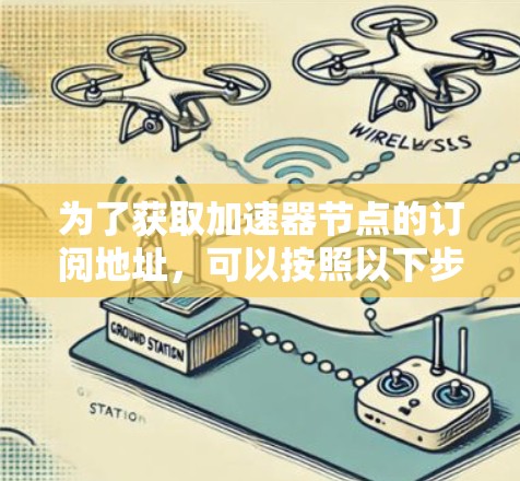 为了获取加速器节点的订阅地址，可以按照以下步骤操作