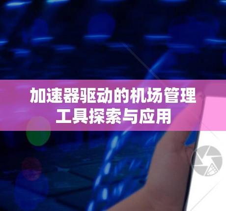 加速器驱动的机场管理工具探索与应用
