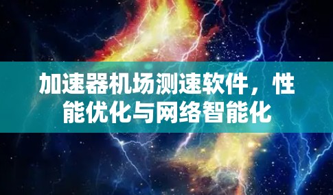 加速器机场测速软件，性能优化与网络智能化