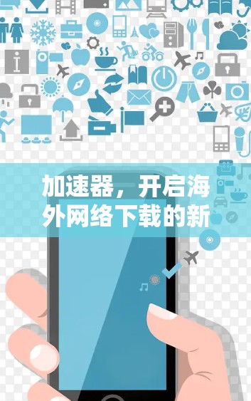 加速器，开启海外网络下载的新纪元