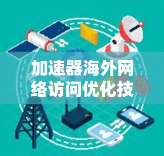 加速器海外网络访问优化技术探讨