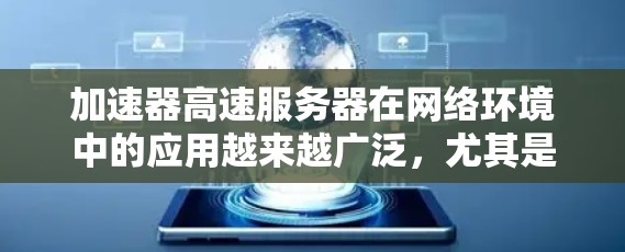 加速器高速服务器在网络环境中的应用越来越广泛，尤其是在数据中心、云计算和高性能计算等领域。为了帮助您找到最适合的解决方案，以下是对几家主要厂商的分析和排名