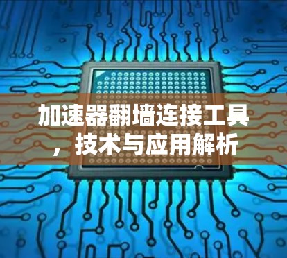 加速器翻墙连接工具,技术与应用解析 加速器翻墙连接工具,技术与应用解析