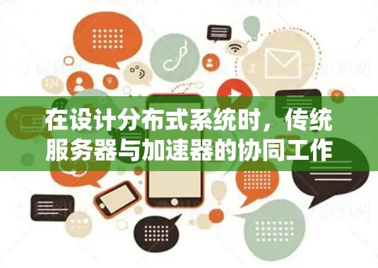 在设计分布式系统时，传统服务器与加速器的协同工作可以有效提升系统性能和响应速度。以下是加速器作为独立服务器的应用场景和优势总结