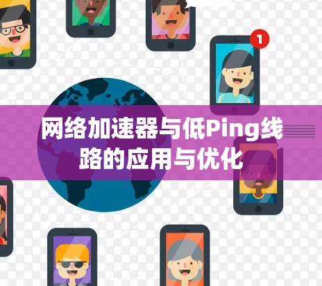 网络加速器与低Ping线路的应用与优化
