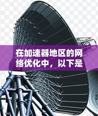 在加速器地区的网络优化中，以下是一些关键步骤和建议，帮助你实现高效、稳定的网络环境