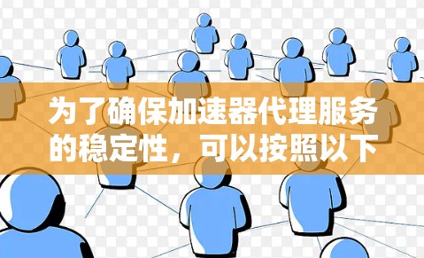 为了确保加速器代理服务的稳定性，可以按照以下步骤进行实施