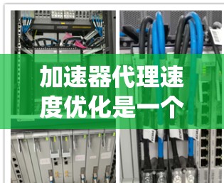 加速器代理速度优化是一个复杂的系统优化问题，涉及多个方面，包括硬件、软件、网络和算法等。以下是一些通用的优化方法和策略，适用于加速器代理速度的优化