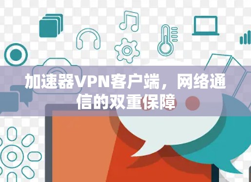 加速器VPN客户端，网络通信的双重保障