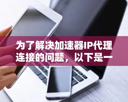 为了解决加速器IP代理连接的问题,以下是一步步的解决思路 为了解决加速器IP代理连接的问题,以下是一步步的解决思路
