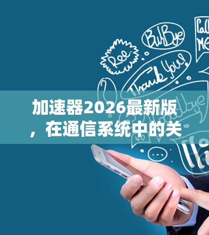 加速器2026最新版，在通信系统中的关键作用