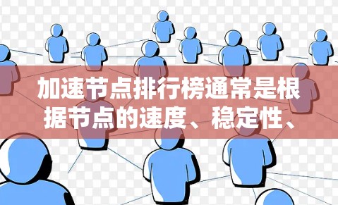 加速节点排行榜通常是根据节点的速度、稳定性、连接数、安全性等多个因素来进行排名的。以下是一些常见的评价因素和排名方法