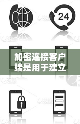 加密连接客户端是用于建立安全加密通信的软件或工具，通常通过协议如SSL/TLS或SSH来实现。以下是详细的解释