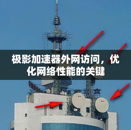 极影加速器外网访问，优化网络性能的关键