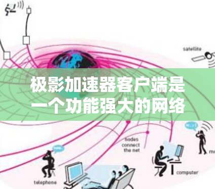 极影加速器客户端是一个功能强大的网络优化工具，旨在帮助用户提升本地网络的速度和效率。以下是对该客户端的详细分析和总结