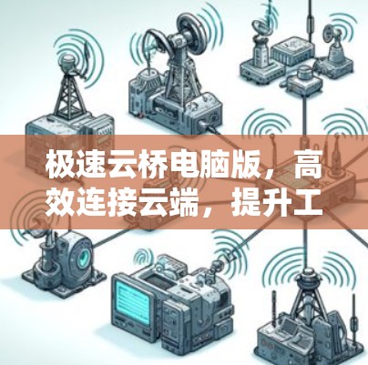 极速云桥电脑版，高效连接云端，提升工作效率