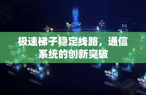 极速梯子稳定线路，通信系统的创新突破