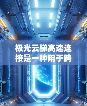 极光云梯高速连接是一种用于跨云服务提供商高效数据迁移和管理的技术，旨在解决数据分布在多个云环境中的挑战。以下是对该技术的详细分析