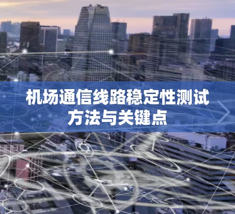 机场通信线路稳定性测试方法与关键点